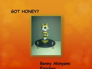 GOT HONEY?




             Benny Akinyemi
 