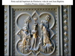 Porta sud del baptisteri de Florència: vida de sant Joan Baptista
(Andrea Pisano, mitjan s. XIV)
 