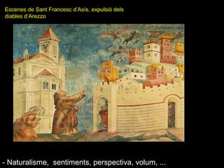 - Naturalisme, sentiments, perspectiva, volum, ...
Escenes de Sant Francesc d’Asís, expulsió dels
diables d’Arezzo
 
