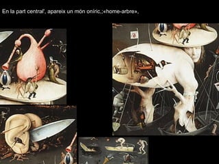 En la part central', apareix un món oníric,;«home-arbre»,
 