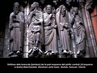 Estàtues dels brancals (jambas) de la part esquerra del pòrtic central: (d’esquerra
a dreta) Melchizedek, Abraham amb Isaac, Moisés, Samuel, i David.
 