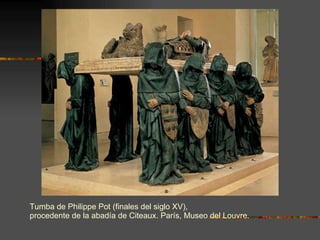 Tumba de Philippe Pot (finales del siglo XV),  procedente de la abadía de Citeaux. París, Museo del Louvre.   