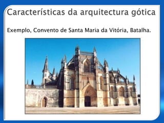 Características da arquitectura góticaTorres monumentais, por vezes com pináculosExemplo, Catedral de Notre-Dame, Chartres.