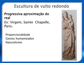Temas da escultura góticaCristo em majestadeVisão positiva do Juízo finalVirgemNascimento de CristoEpisódios da vida de santos.Ex: Cristo, SainteChapelle, Paris