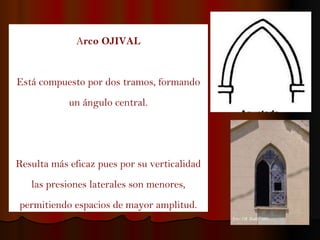 A rco OJIVAL Está compuesto por dos tramos, formando un ángulo central. Resulta más eficaz pues por su verticalidad las presiones laterales son menores, permitiendo espacios de mayor amplitud. 