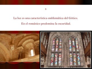 4  La luz es una característica emblemática del Gótico.  En el románico predomina la oscuridad. 