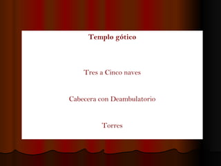 Templo gótico Tres a Cinco naves Cabecera con Deambulatorio Torres 