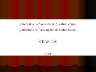 Catedral de la Asunción de Nuestra Señora  (Cathédrale de l'Assompion de Notre-Dame)   CHARTES 1194 