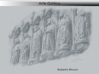 Arte Gótico




         Roberto Rincon
 