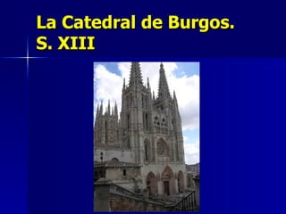 La Catedral de Burgos.  S. XIII 