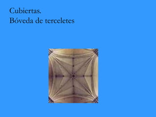Cubiertas.
Bóveda de terceletes
 