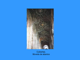 Cubiertas.
Bóveda de abanico
 