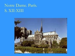 Notre Dame. París.
S. XII-XIII
 
