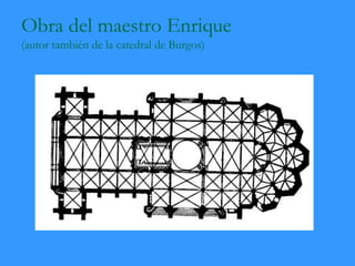 Obra del maestro Enrique
(autor también de la catedral de Burgos)
 