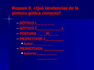 Repaso 9. ¿Qué tendencias de la pintura gótica conoces? GÓTICO L _ _ _ _ _ GÓTICO I___________L PINTURA _ _ _N_ _ _ PRIMITIVOS I________ Autor:_ _ _ _ _ _ _ PRIMITIVOS _________ Autores:__________ __________ 