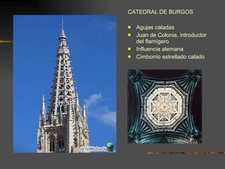 CATEDRAL DE BURGOS Agujas caladas  Juan de Colonia, introductor del flamígero Influencia alemana Cimborrio estrellado calado 