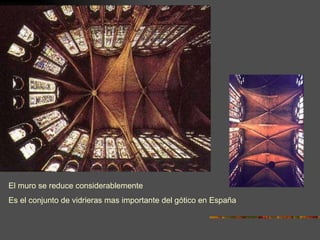 El muro se reduce considerablemente Es el conjunto de vidrieras mas importante del gótico en España 