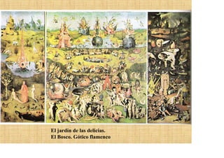El jardín de las delicias.
El Bosco. Gótico flamenco
 