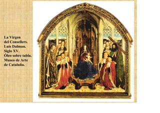 La Virgen
del Consellers.
Luís Dalmau.
Siglo XV.
Óleo sobre tabla.
Museo de Arte
de Cataluña.
 
