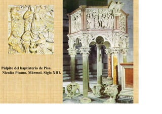 Púlpito del baptisterio de Pisa.
Nicolás Pisano. Mármol. Siglo XIII.
 