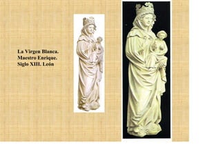 La Virgen Blanca.
Maestro Enrique.
Siglo XIII. León
 