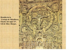 Retablo de la
Cartuja de Miraflores.
Finales del siglo XV.
Gil de Siloé. Burgos.
 
