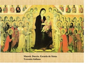 Maestá. Duccio. Escuela de Siena.
Trecento italiano
 