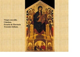 Virgen con niño.
Cimabue.
Escuela de Florencia
Trecento italiano.
 