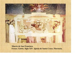 Muerte de San Francisco.
Fresco. Giotto. Siglo XIV. Iglesia de Santa Croce. Florencia.
 