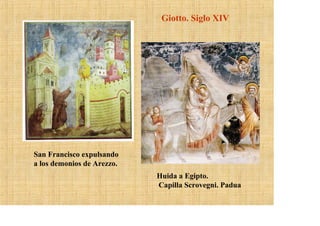 Giotto. Siglo XIV




San Francisco expulsando
a los demonios de Arezzo.
                            Huida a Egipto.
                            Capilla Scrovegni. Padua
 