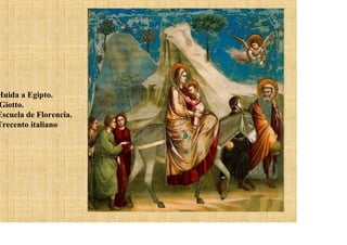 Huida a Egipto.
Giotto.
Escuela de Florencia.
Trecento italiano
 