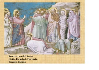 Resurrección de Lázaro.
Giotto. Escuela de Florencia.
Trecento italiano
 