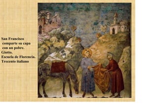 San Francisco
comparte su capa
con un pobre.
Giotto.
Escuela de Florencia.
Trecento italiano
 