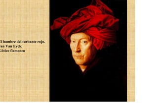 El hombre del turbante rojo.
Jan Van Eyck.
Gótico flamenco
 