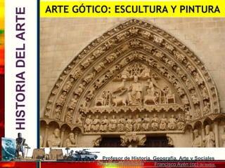 ARTE GÓTICO: ESCULTURA Y PINTURA
HISTORIA DEL ARTE




                               Profesor de Historia, Geografía, Art...