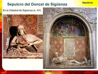Sepulcros
   Sepulcro del Doncel de Sigüenza
En la Catedral de Sigüenza (s. XV)




                                     w...