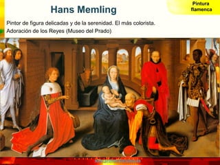 Pintura
                  Hans Memling                                    flamenca

Pintor de figura delicadas y de la ser...