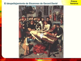 Pintura
El despellejamiento de Sisamnes de Gerard David       flamenca




                           www.profesorfrancisc...