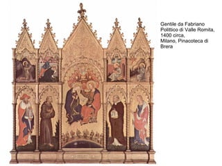 Gentile da Fabriano
Polittico di Valle Romita,
1400 circa,
Milano, Pinacoteca di
Brera
 