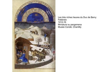 Les très riches heures du Duc de Berry:
Febbraio
1412-16
Miniatura su pergamena
Musée Condé, Chantilly
 