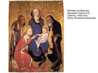 Michelino da Besozzo,
Sposalizio mistico di S.
Caterina, 1420 circa
Siena, Pinacoteca Nazionale
 