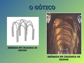 O GÓTICO




ABÓBADA EM CRUZARIA DE
       OGIVAS


                         ABÓBADA EM CRUZARIA DE
                                OGIVAS
 