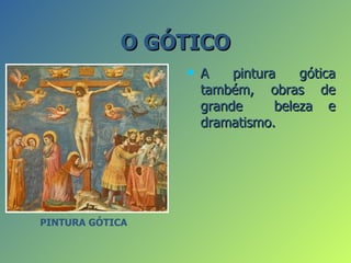 O GÓTICO
                    A    pintura    gótica
                     também, obras de
                     grande      beleza e
                     dramatismo.




PINTURA GÓTICA
 