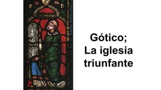 Gótico;
La iglesia
triunfante
 