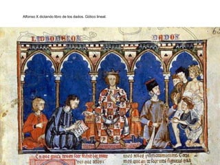 Alfonso X dictando libro de los dados. Gótico lineal.
 