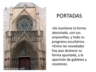PORTADAS
•Se mantiene la forma
abocinada, con sus
arquivoltas, y todo su
programa escultórico .
•Entre las novedades
hay que destacar su
forma apuntada, y la
aparición de gabletes y
rosetones.
 