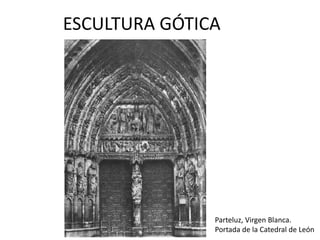 ESCULTURA GÓTICA
Parteluz, Virgen Blanca.
Portada de la Catedral de León
 