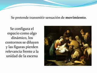 Se pretende transmitir sensación de movimiento. Se configura el espacio como algo dinámico, los contornos se diluyen y las figuras pierden relevancia frente a la unidad de la escena