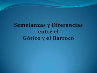 Semejanzas y Diferencias entre el Gótico y el Barroco