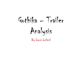 Gothika – Trailer
    Analysis
    By Laura Ireland
 
